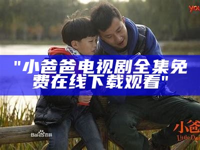 "小爸爸电视剧全集免费在线下载观看"