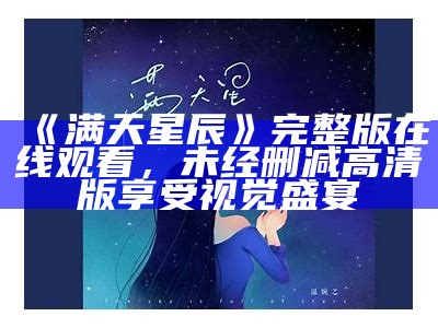 《满天星辰》完整版在线观看，未经删减高清版享受视觉盛宴